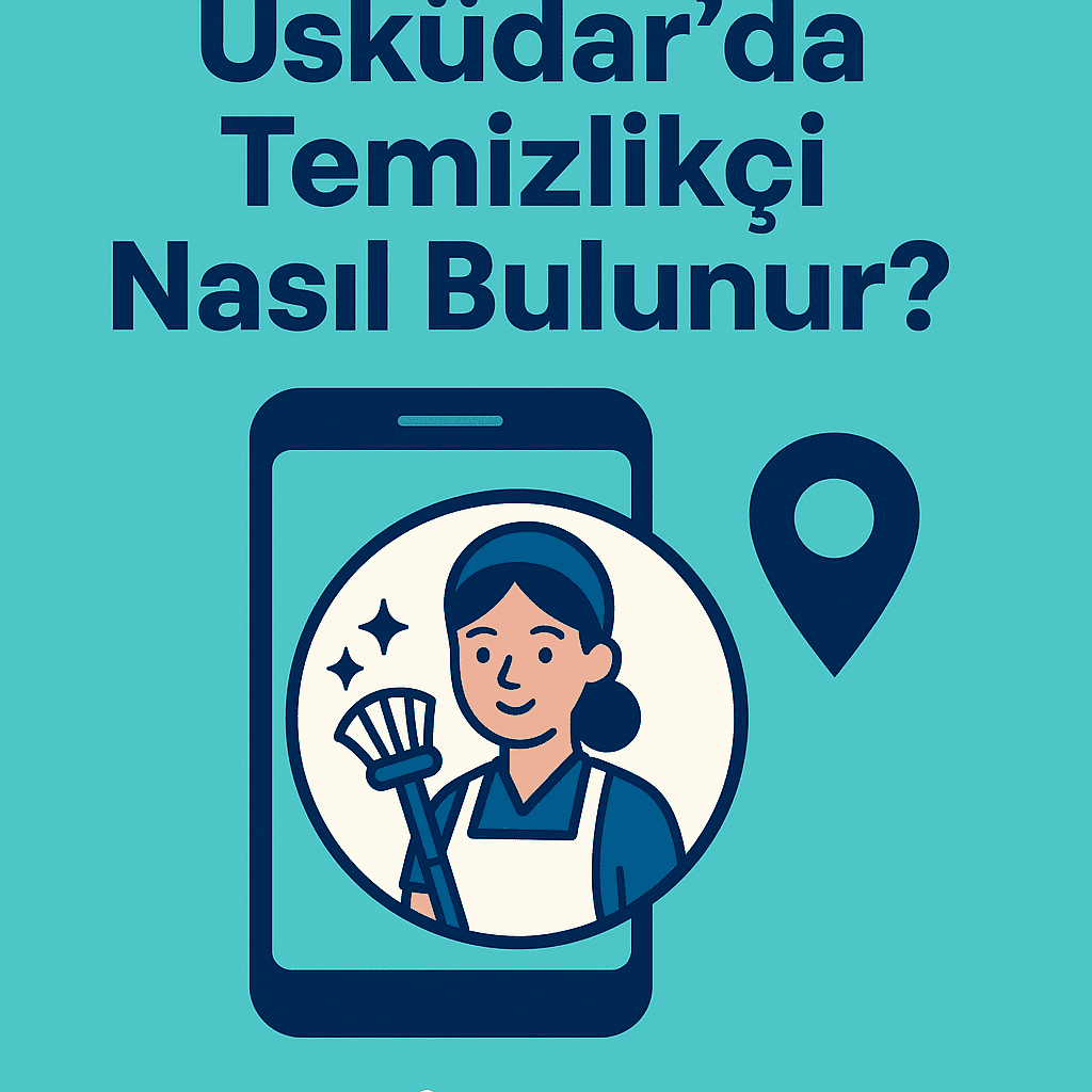 Üsküdar’da Temizlikçi Nasıl Bulunur?