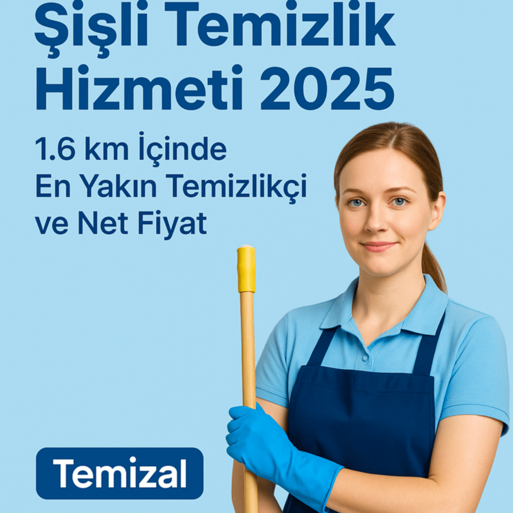 Şişli Temizlik Hizmeti 2025 – 1.6 km İçinde En Yakın Temizlikçi ve Net Fiyat | Temizal